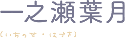 一之瀬葉月(いちのせ・はずき)